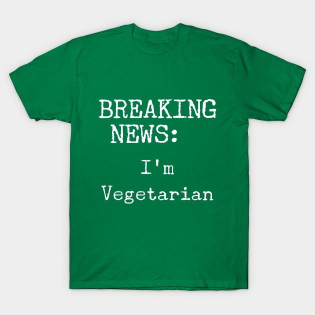 Breaking News, I'm a Vegetarian T-Shirt by Style Conscious